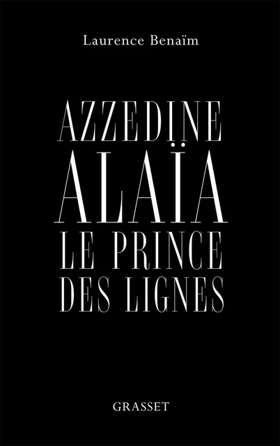 Azzedine Alaïa, le prince des lignes - Laurence Benaïm - Grasset