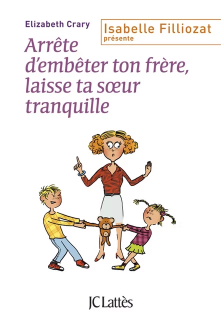 Arrête d'embêter ton frère ! Et toi, laisse ta soeur tranquille ! - Elizabeth Crary - JC Lattès