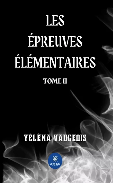 Les épreuves élémentaires - Tome 2 - Yélèna Vaugeois - Le Lys Bleu Éditions