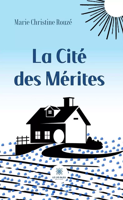 La Cité des Mérites - Marie Christine Rouzé - Le Lys Bleu Éditions