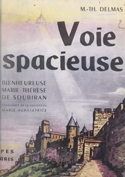 Voie spacieuse : bienheureuse Marie-Thérèse de Soubiran, fondatrice de la Société de Marie-Auxiliatrice (1834-1889)