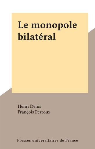 Le monopole bilatéral - Henri Denis - FeniXX réédition numérique