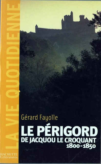 La vie quotidienne en Périgord au temps de Jacquou le Croquant - Gérard Fayolle - Hachette Littératures