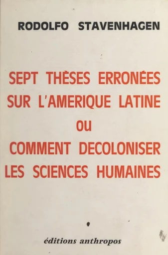 Sept thèses erronées sur l'Amérique latine ou comment décoloniser les sciences humaines - Rodolfo Stavenhagen - FeniXX réédition numérique