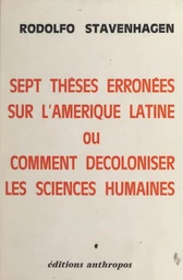 Sept thèses erronées sur l'Amérique latine ou comment décoloniser les sciences humaines