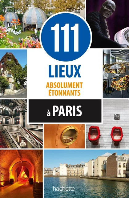 111 lieux absolument étonnants à Paris -  Collectif - Hachette Tourisme