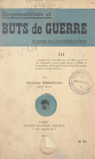 Responsabilité et buts de guerre (3). Documents recueillis du 1er mai 1918 au 11 novembre 1918 pour servir à l'étude de la question de la paix - Charles Daniélou - FeniXX réédition numérique