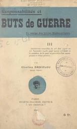 Responsabilité et buts de guerre (3). Documents recueillis du 1er mai 1918 au 11 novembre 1918 pour servir à l'étude de la question de la paix