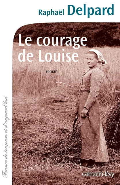 Le Courage de Louise - Raphaël Delpard - Calmann-Lévy