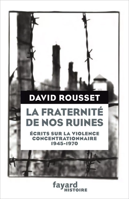 La Fraternité de nos ruines - David Rousset - Fayard