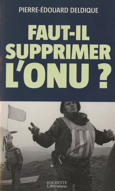 Faut-il supprimer l'ONU ? - Pierre-Édouard Deldique - Hachette Littératures