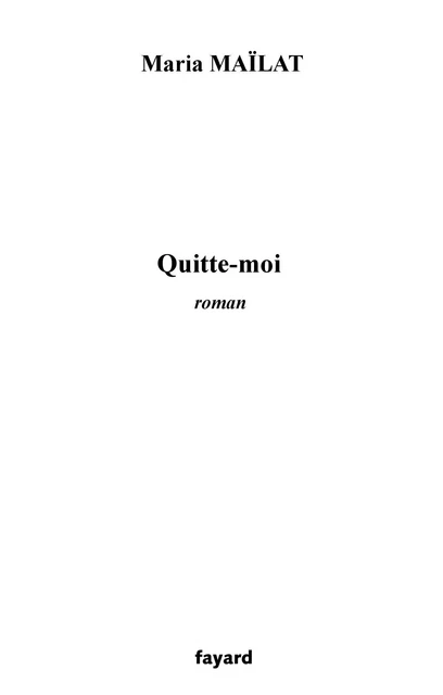 Quitte-moi - Maria Maïlat - Fayard