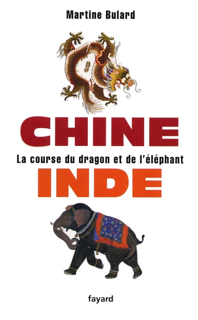 Chine, Inde : la course du dragon et de l'éléphant - Martine Bulard - Fayard