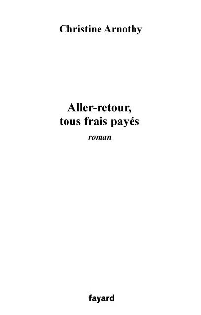 Aller-retour, tous frais payés - Christine Arnothy - Fayard