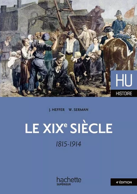 Le XIXe siècle 1815 - 1914 - William Serman, Jean Heffer - Hachette Éducation