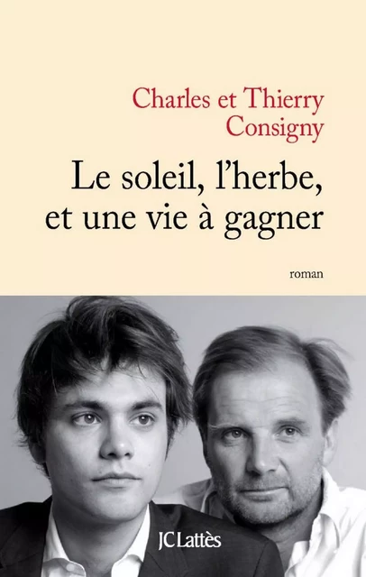 Le soleil, l'herbe et une vie à gagner - Thierry Consigny, Charles Consigny - JC Lattès