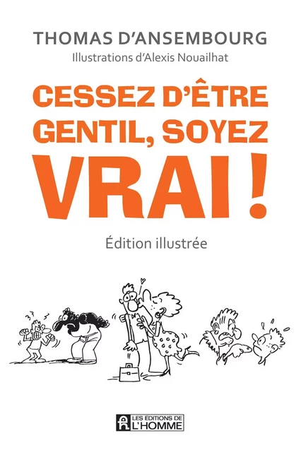 Cessez d'être gentil soyez vrai! Édition illustrée - Thomas d'Ansembourg - Les Éditions de l'Homme