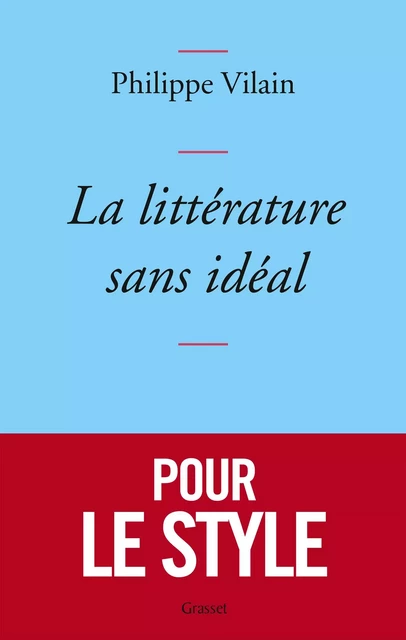 La littérature sans idéal - Philippe Vilain - Grasset