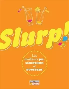 Slurp! Les meilleurs jus, smoothies et boosters -  Collectif - La Semaine