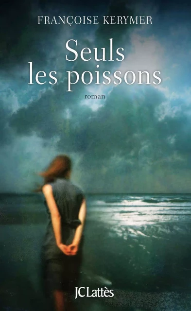 Seuls les poissons - Françoise Kerymer - JC Lattès