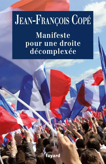 Manifeste pour une droite décomplexée - Jean-François Copé - Fayard