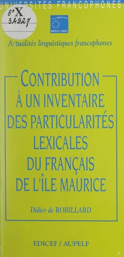 Contribution à un inventaire des particularités lexicales du français de l'île Maurice - Didier de Robillard - FeniXX réédition numérique