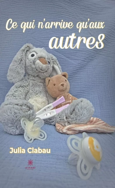 Ce qui n’arrive qu’aux autres - Julia Clabau - Le Lys Bleu Éditions