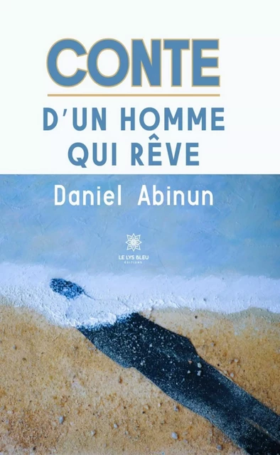 Conte d’un homme qui rêve - Daniel Abinun - Le Lys Bleu Éditions