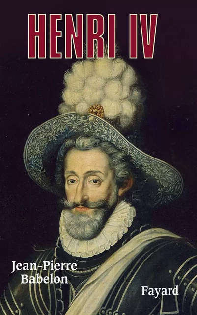 Henri IV - Jean-Pierre Babelon - Fayard