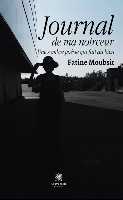 Journal de ma noirceur - Fatine Moubsit - Le Lys Bleu Éditions