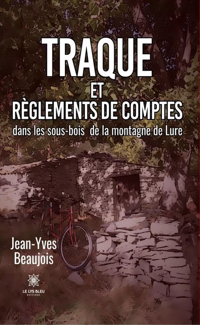 Traque et règlements de comptes dans les sous-bois de la montagne de Lure - Jean-Yves Beaujois - Le Lys Bleu Éditions