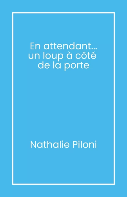 En attendant... un loup à côté  de la porte - Nathalie Piloni - Librinova