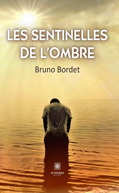 Les sentinelles de l’ombre - Bruno Bordet - Le Lys Bleu Éditions