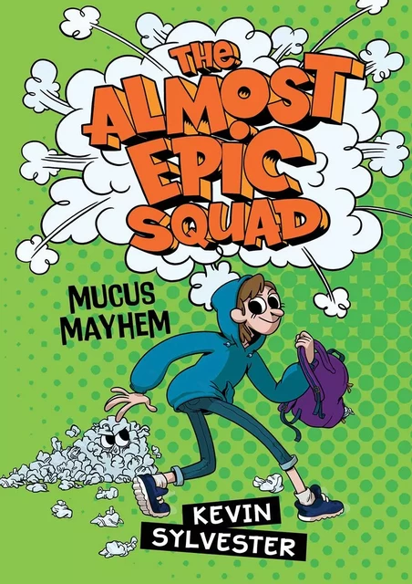 The Almost Epic Squad: Mucus Mayhem - Kevin Sylvester - Scholastic Canada Ltd