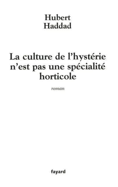 La culture de l'hystérie n'est pas une spécialité horticole - Hubert Haddad - Fayard