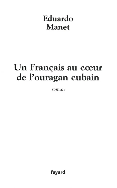 Un Français au coeur de l'ouragan cubain - Eduardo Manet - Fayard