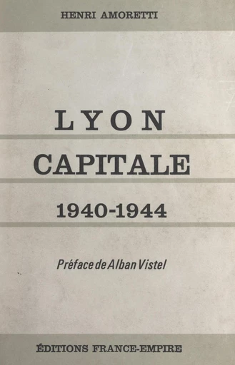 Lyon capitale, 1940-1944 - Henri Amoretti - FeniXX réédition numérique