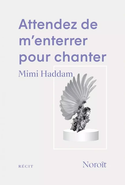 Attendez de m'enterrer pour chanter - Mimi Haddam - Éditions du Noroît