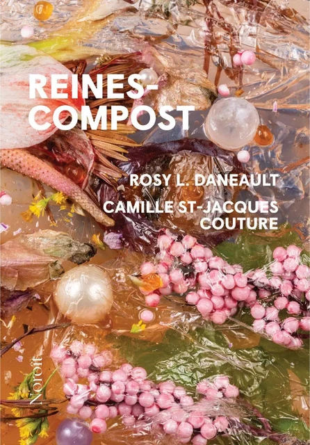 Reines-compost - Rosy L. Daneault, Camille St-Jacques Couture - Éditions du Noroît