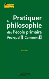 Pratiquer la philosophie dès l'école primaire - Pourquoi ? Comment ?