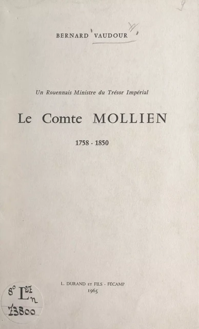 Un Rouennais ministre du trésor impérial : le comte Mollien, 1758-1850 - Bernard Vaudour - FeniXX réédition numérique