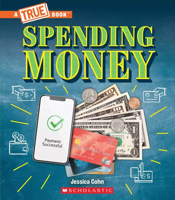 Spending Money: Budgets, Credit Cards, Scams... And Much More! (A True Book: Money) - Jessica Cohn - Scholastic Inc.