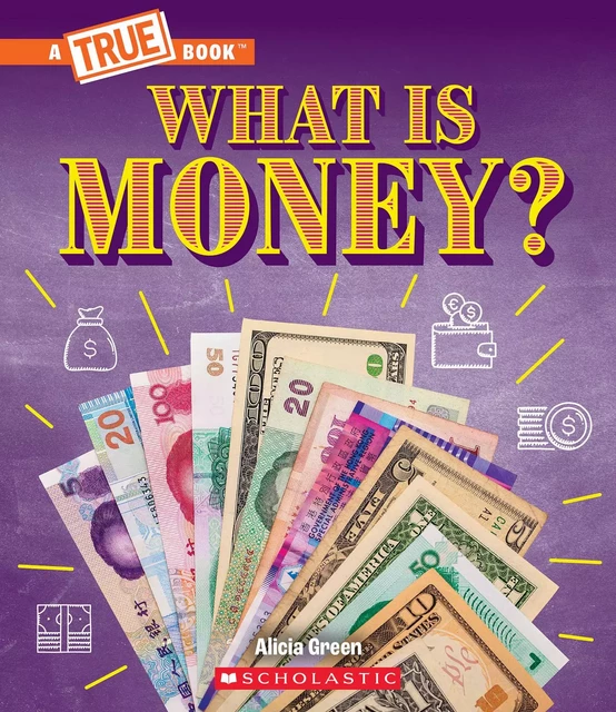 What Is Money?: Bartering, Cash, Cryptocurrency... And Much More! (A True Book: Money) - Alicia Green - Scholastic Inc.