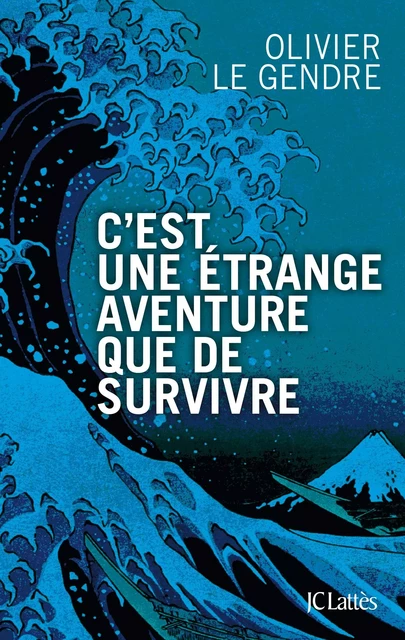 C'est une étrange aventure que de survivre - Olivier Le Gendre - JC Lattès