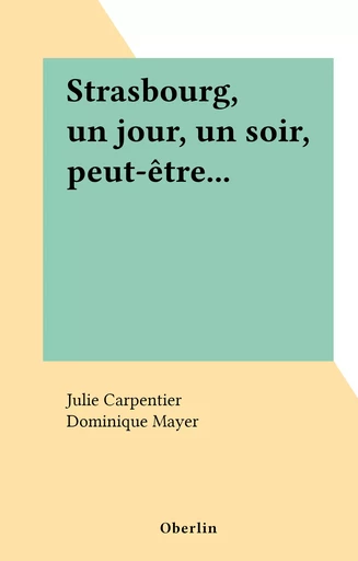 Strasbourg, un jour, un soir, peut-être... - Julie Carpentier - FeniXX réédition numérique