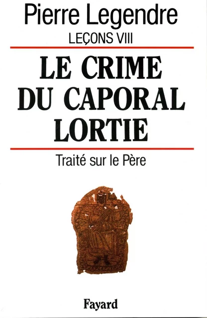 Le Crime du caporal Lortie - Pierre Legendre - Fayard