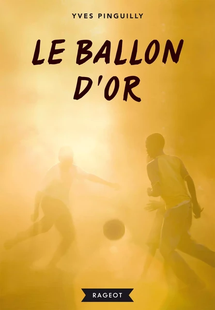 Le ballon d'or - Yves Pinguilly - Rageot Editeur