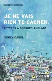 Je ne vais rien te cacher. Lettres à Georges Anglade