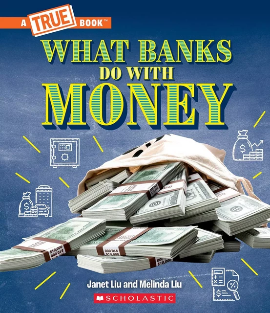 What Banks Do with Money: Loans, Interest Rates, Investments... And Much More! (A True Book: Money) - Janet Liu, Melinda Liu - Scholastic Inc.