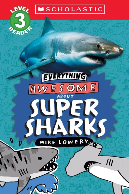 Everything Awesome About: Super Sharks (Scholastic Reader, Level 3) - Mike Lowery - Scholastic Inc.